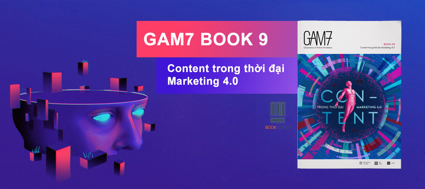 [Bookademy] Review Sách “Gam7 Book 09: Content Trong Thời Đại Marketing 4.0" - Nâng Tầm Bản Lĩnh Marketer